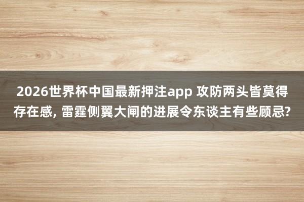 2026世界杯中国最新押注app 攻防两头皆莫得存在感， 雷霆侧翼大闸的进展令东谈主有些顾忌?