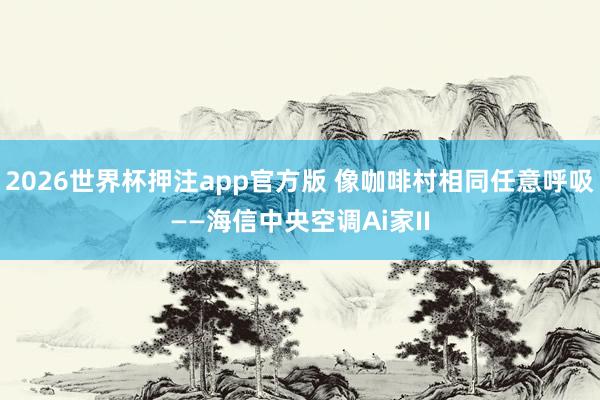 2026世界杯押注app官方版 像咖啡村相同任意